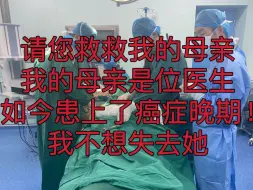 下载视频: 求您别划走！医生母亲患上绝症，哭着求我不要再花钱救她不重要的命了