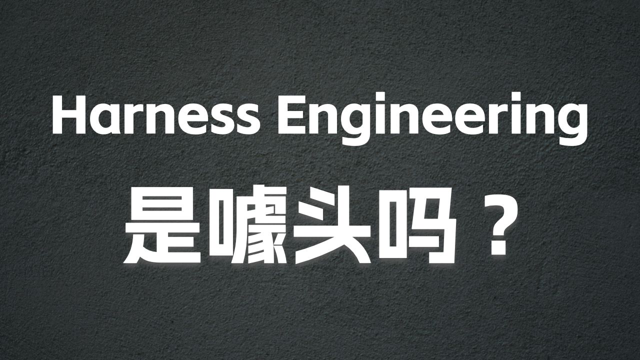 Harness Engineering 到底是什么？概念、实战与争议，一次全部讲清楚