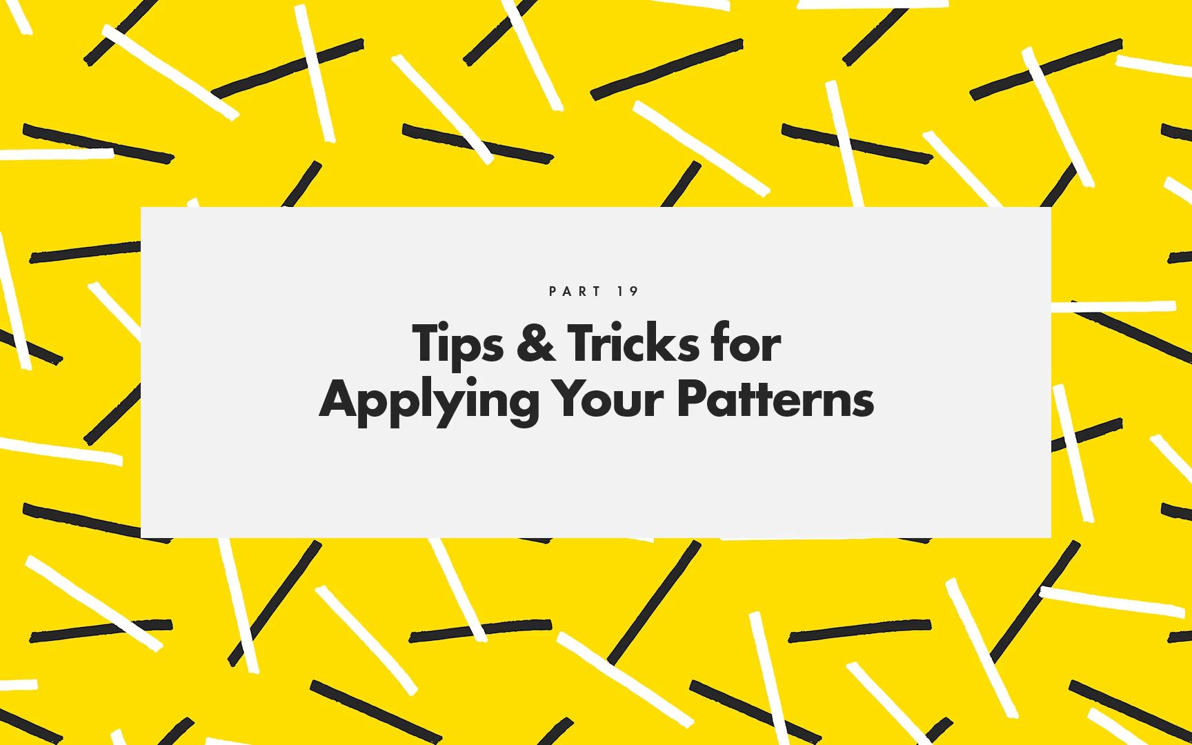 295721 - 20 - tips & tricks for applying your patterns