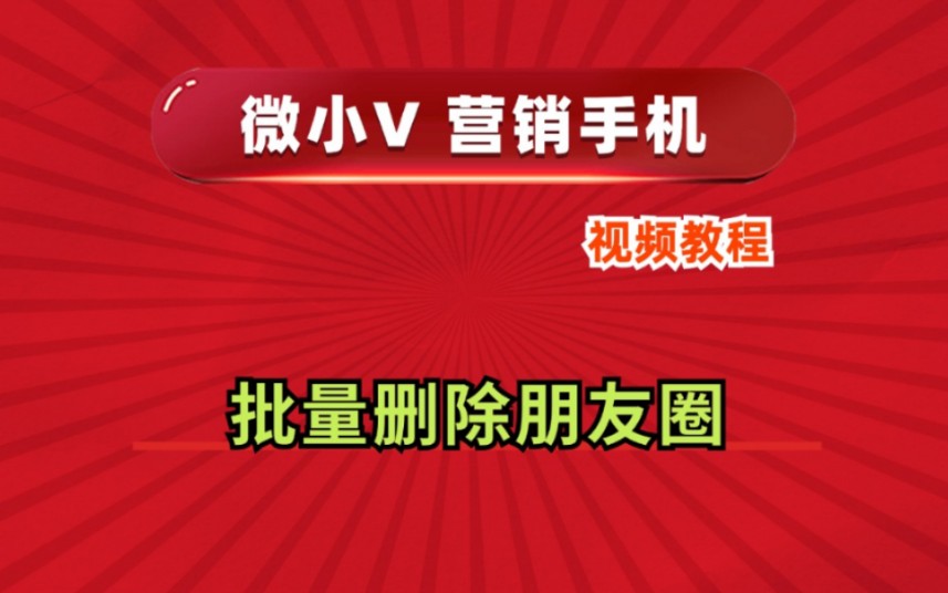 批量删除朋友圈微小V营销手机系统源头厂家推荐分身多开功能使用防封号教程哔哩哔哩bilibili