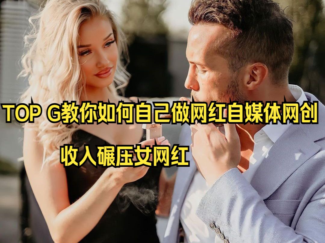 月入3000普男被女网红看不起 TOP G教你如何自己做网红自媒体网创收入碾压女网红哔哩哔哩bilibili