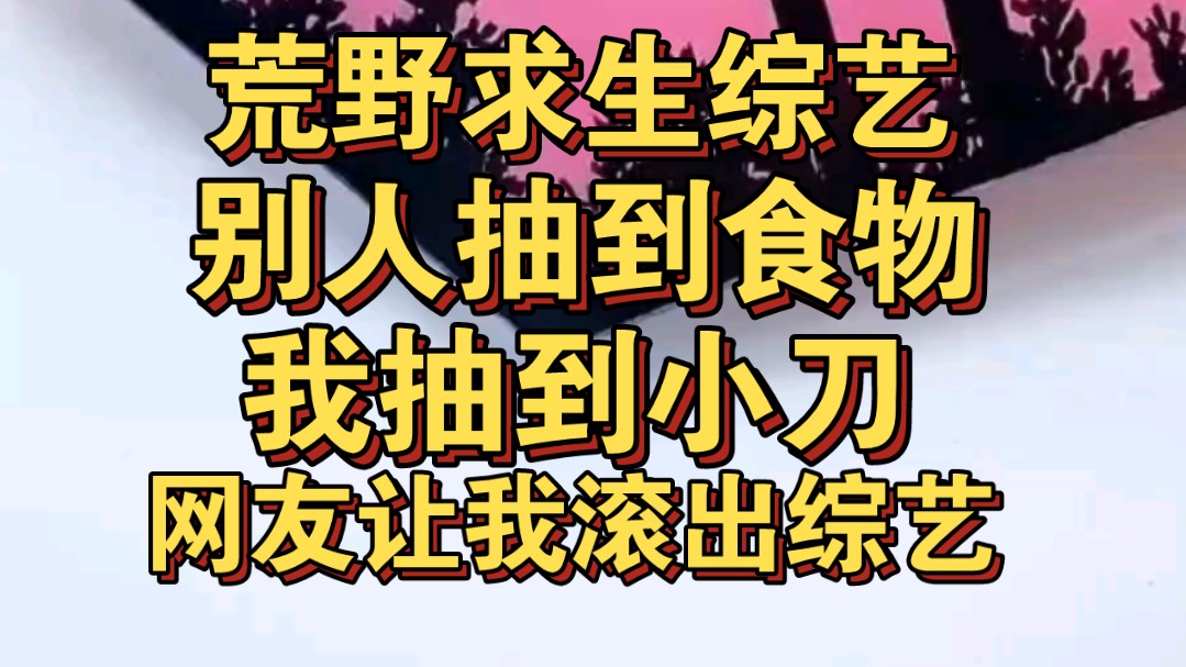 [图]荒野求生综艺，别人抽到食物，我抽到小刀，网友让我滚出综艺