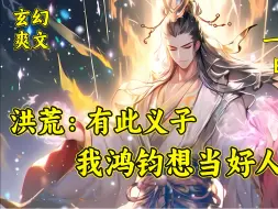 Download Video: 【洪荒：有此义子，我鸿钧想当好人】穿越洪荒直接开舔大反派鸿钧。鸿钧圣人，请容我等称您一声道祖。”“道祖，您就像我再生父母，我想拜您为义父！”“义父，您说这江山，