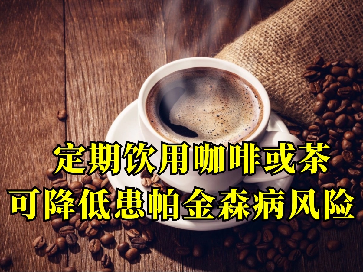 定期饮用咖啡或茶可降低患帕金森病风险哔哩哔哩bilibili