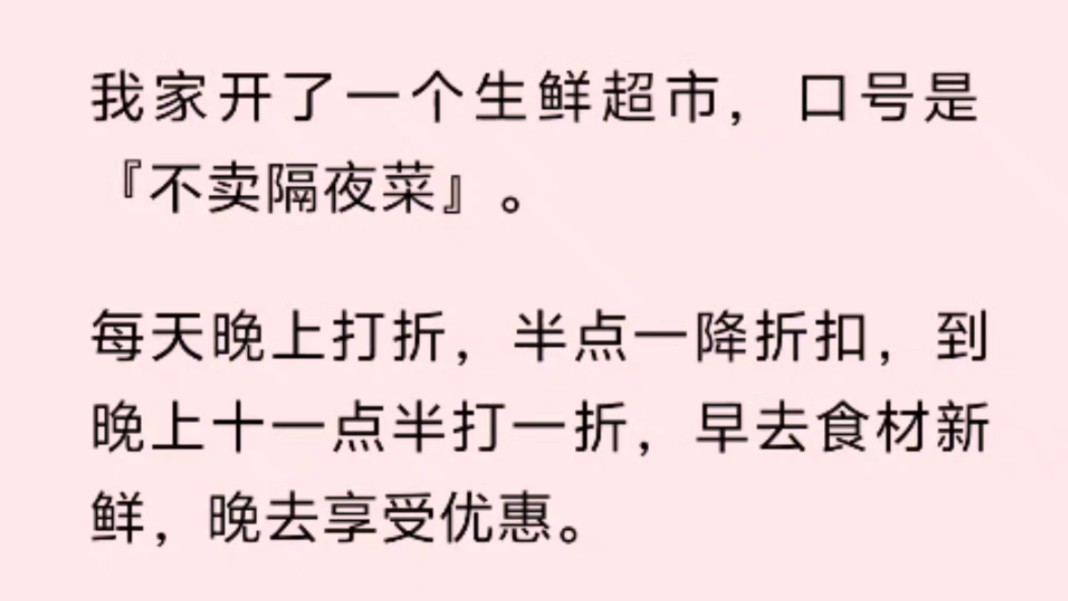 我家开了一个生鲜超市,口号是『不卖隔夜菜』.每天晚上打折,半点一降折扣,到晚上十一点半打一折,早去食材新鲜,晚去享受优惠.哔哩哔哩bilibili