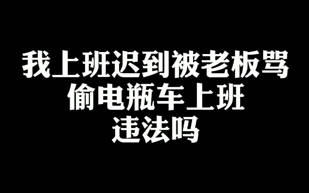 我上班迟到被老板骂偷电瓶车上班违法吗