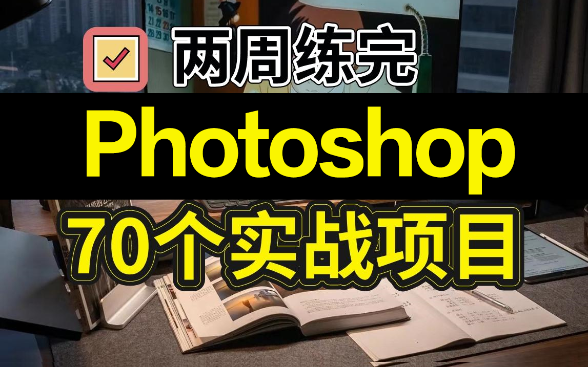 70个Photoshop实战项目(附素材),学完即可就业!从基础到精通,从入门到进阶,全方面地提高你的实操能力!墙裂建议收藏!(持续更新中...)哔哩哔...