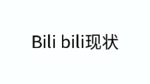 Bili bili现状:哔哩哔哩bilibili