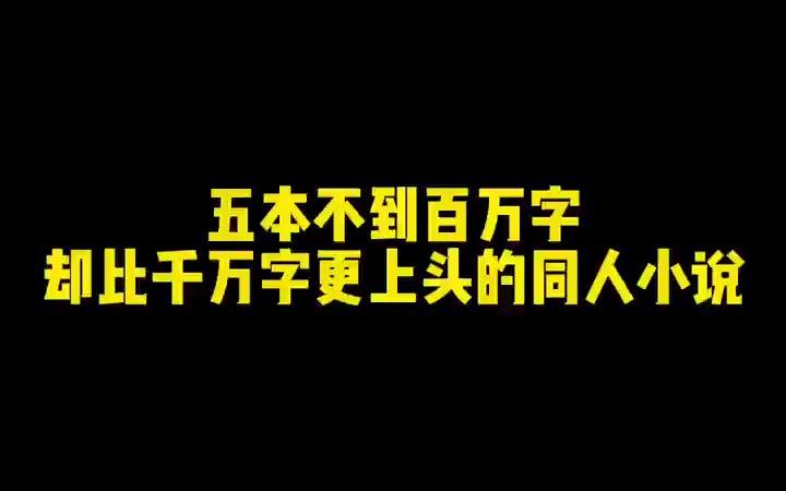 五本不到百万字却比千万字更上头的同人小说哔哩哔哩bilibili