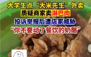 “年轻人 不要动了餐饮的奶酪”大学生点“大米先生”外卖，质疑店家卖淋巴肉，被店家威胁！
