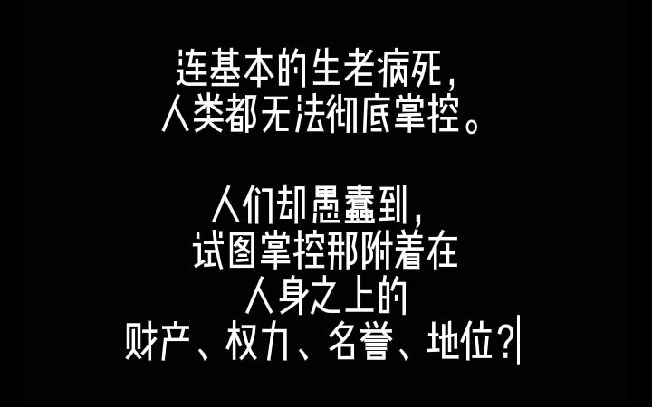 [图]连基本的生老病死，人类都无法彻底掌控。人们却愚蠢到，试图掌控那附着在人身之上的财产、权力、名誉、地位？