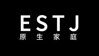 Download Video: 什么样的家庭会养出ESTJ？