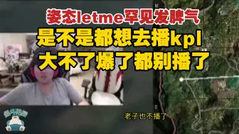 Download Video: 姿态Letme罕见发脾气.姿态：你们是不是都想去播kpl啊，大不了爆了都别播了