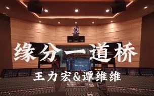 Download Video: 在百万豪装录音棚大声听 王力宏&谭维维《缘分一道桥》【Hi-res】