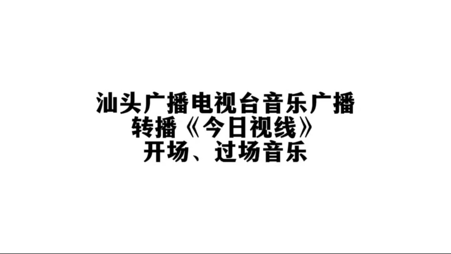 汕头广播电视台音乐广播转播《今日视线》开场、过场音乐哔哩哔哩bilibili