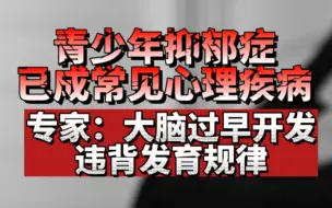 Descargar video: 青少年抑郁症已成常见心理疾病，专家：大脑过早开发违背发育规律