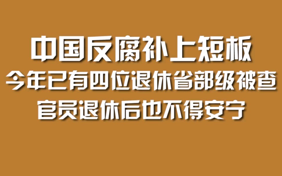 中国反腐补上短板,今年已有四位退休省部级被查,官员退休后也不得安宁哔哩哔哩bilibili