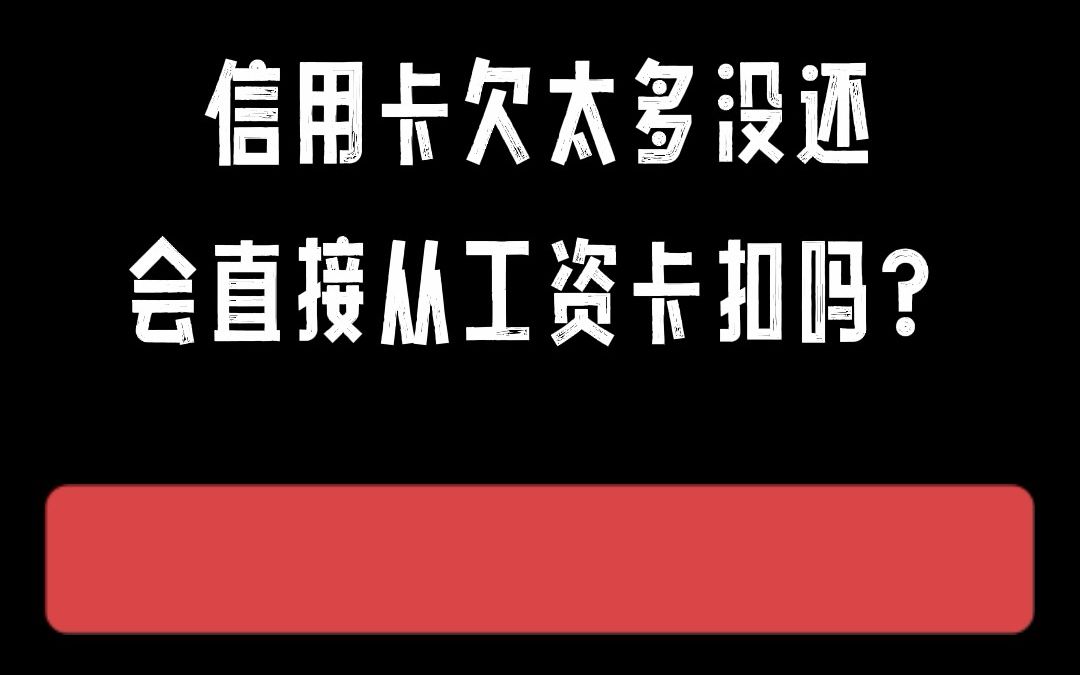 信用卡欠太多没还会直接从工资卡扣吗?哔哩哔哩bilibili