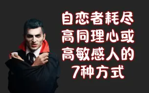 Download Video: 自恋者耗尽高同理心或高敏感人的7种方式