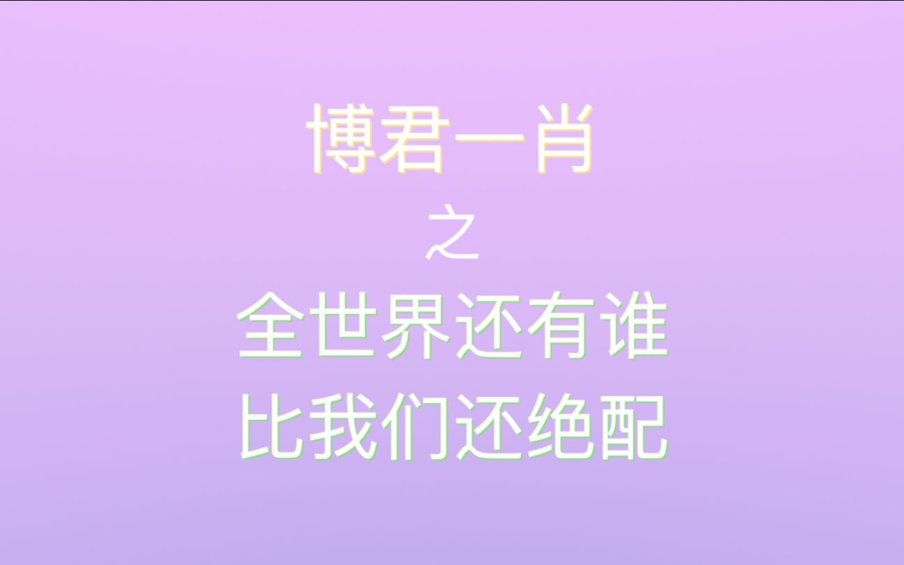 【博君一肖】全世界还有谁,比我们还绝配70多次“我们”“我们俩”哔哩哔哩bilibili