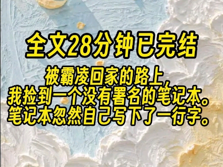 [图]【全文已完结】我捡到一个没有署名的笔记本。我把它当做日记本，在上面写下我遭受到的霸凌。笔记本忽然自己写下了一行字...