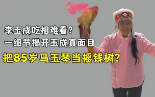 Download Video: 李玉成吃相难看？把85岁马玉琴当摇钱树？一细节揭开玉成真面目