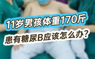 下载视频: 11岁小男孩,体重170斤患有二型糖尿病