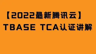 【2022最新腾讯云】TBASE TCA认证课程讲解