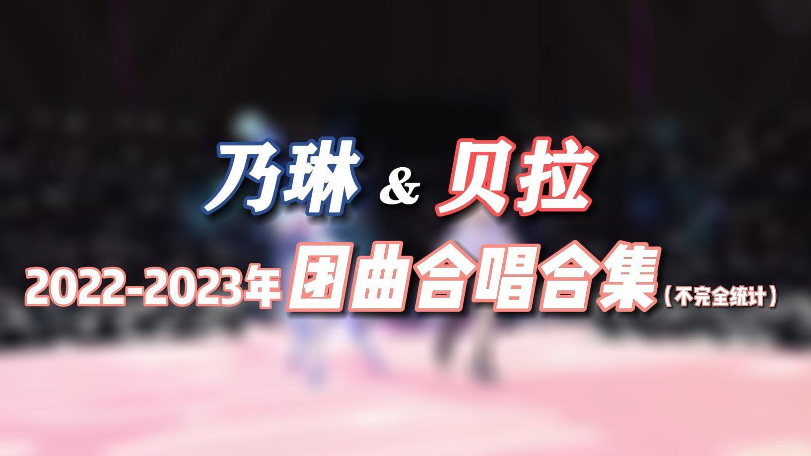 乃贝20222023团曲合唱【合集】哔哩哔哩bilibili