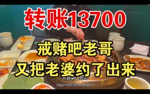 下载视频: 转账13700，戒赌吧老哥又把老婆约了出来，这下是真的稳了