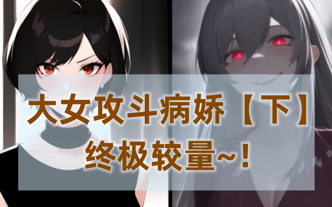 [图]双女主广播剧/大女攻斗病娇【下】终局较量~! (四爱向)第4幕