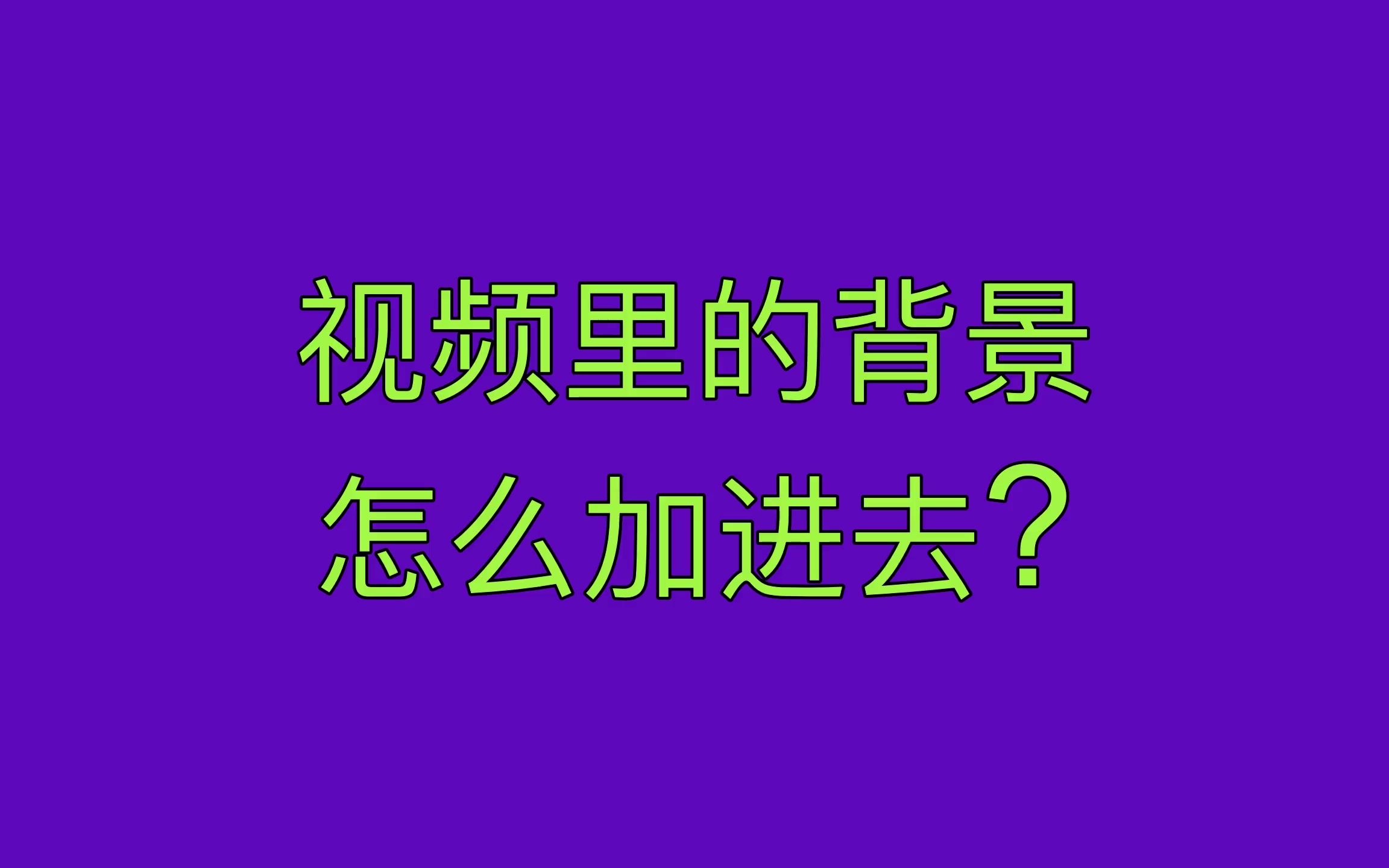 视频里的背景,怎么加进去?哔哩哔哩bilibili