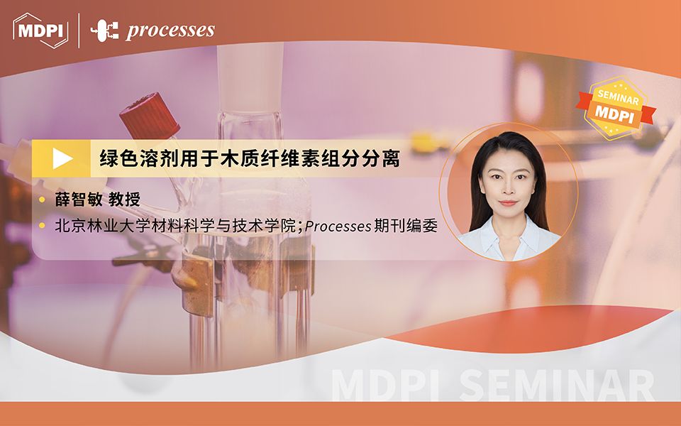 学术报告 | Processes:绿色溶剂用于木质纤维素组分分离——北京林业大学材料科学与技术学院薛智敏教授哔哩哔哩bilibili