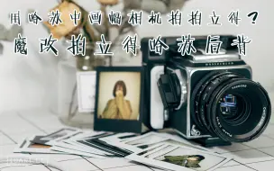 Download Video: 用哈苏中画幅相机拍拍立得？魔改哈苏后背