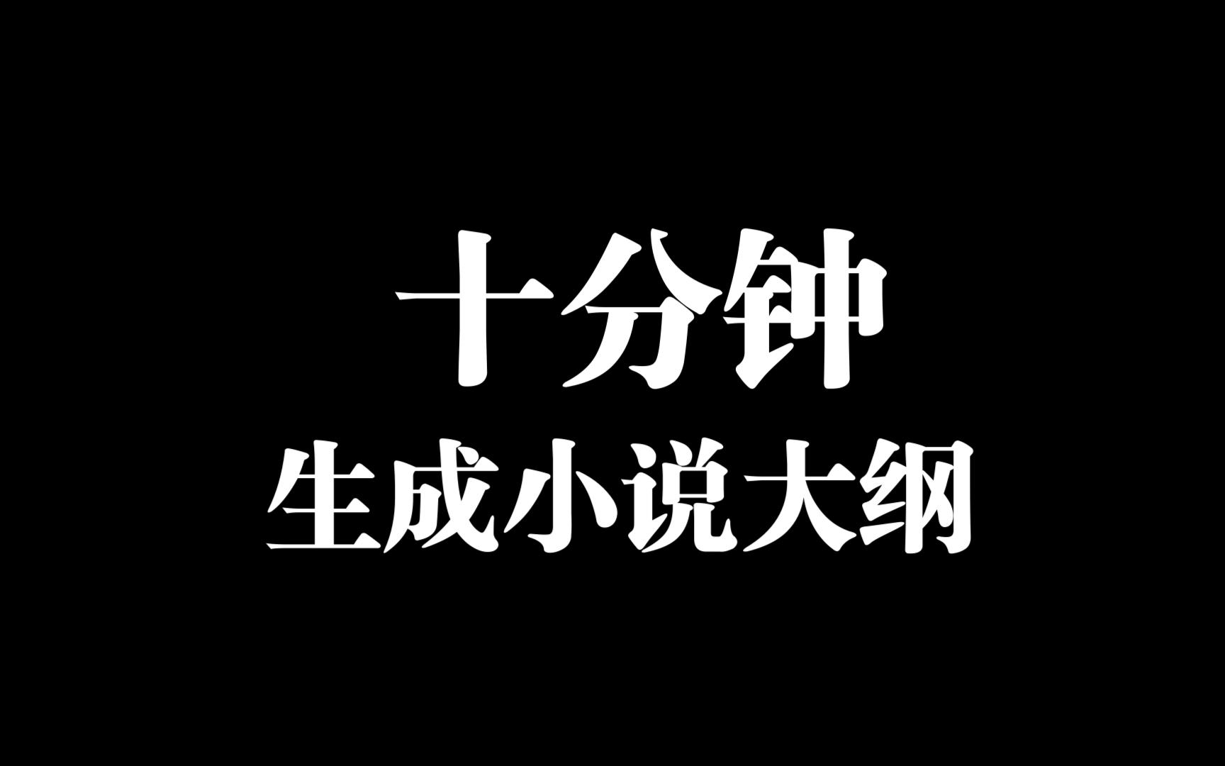 仅需十分钟,生成网络小说大纲!哔哩哔哩bilibili