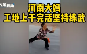 Tải video: 河南大妈工地上干完活坚持练武：有武术相伴，生活快乐又充实