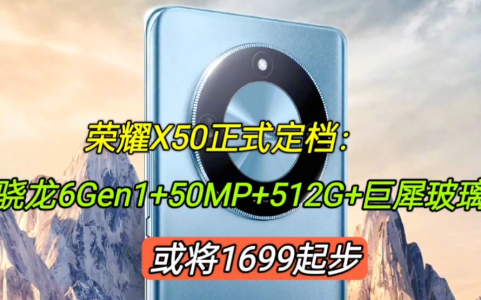 荣耀X50正式定档:骁龙6Gen1+50MP+512G+巨犀玻璃,或将1699起哔哩哔哩bilibili