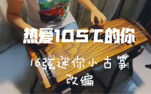 Download Video: 【古筝】用16弦小筝弹《热爱105℃的你》，玩具琴也可以弹流行曲？