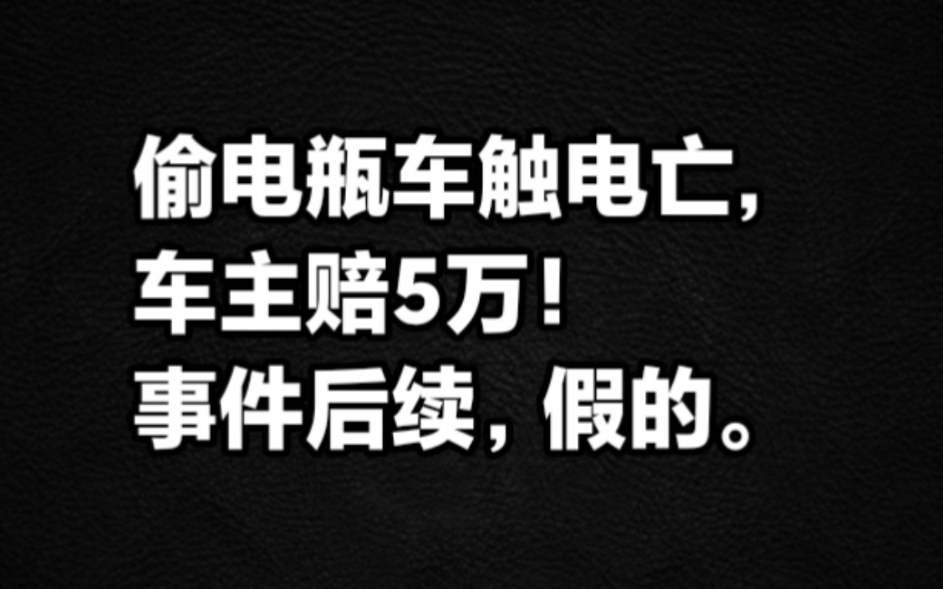 偷电瓶车触电亡,车主赔5万!事件后续,假的.哔哩哔哩bilibili