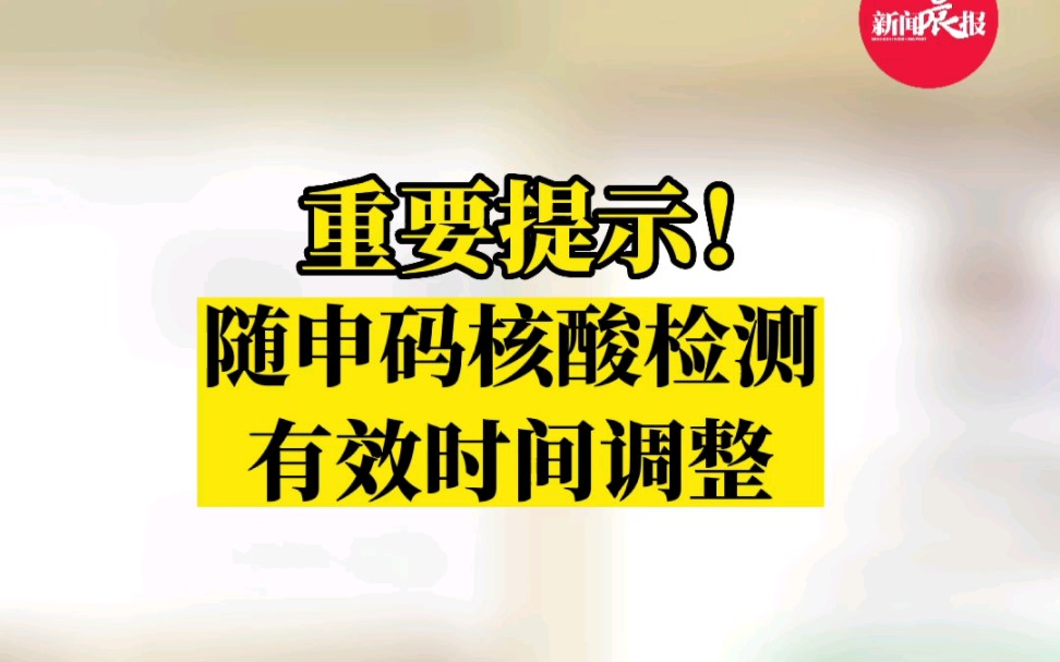 重要提示!随申码核酸检测有效时间调整,以核酸检测出具报告时间为准哔哩哔哩bilibili