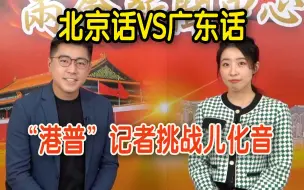 Download Video: “港普”记者挑战儿化音，北京话VS广东话哪种更难学？