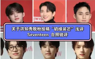 Download Video: 关于洪知秀脱粉投稿“奶绿装芒”浅评，seventeen 合照锐评，玻璃心别点！