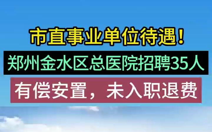 市直事业单位待遇!郑州金水区总医院招聘35人.有偿安置,未入职退费哔哩哔哩bilibili