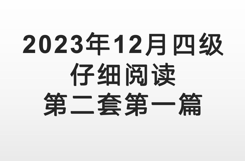 2023年12月大学英语四级仔细阅读真题带练第二套第一篇哔哩哔哩bilibili