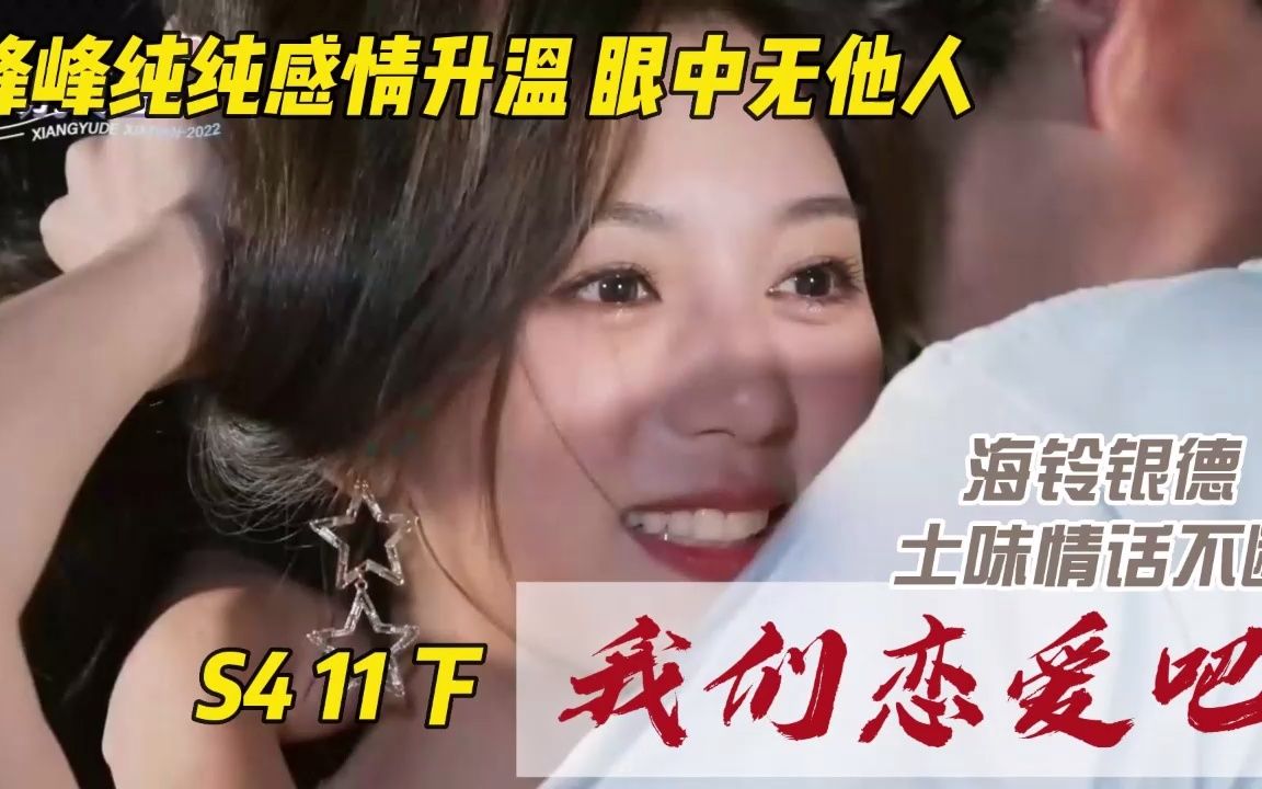 [图]《我们恋爱吧 》S4 第11集 下 峰峰纯纯感情升温 眼中无他人 海铃银德土味情话不断 让人不适