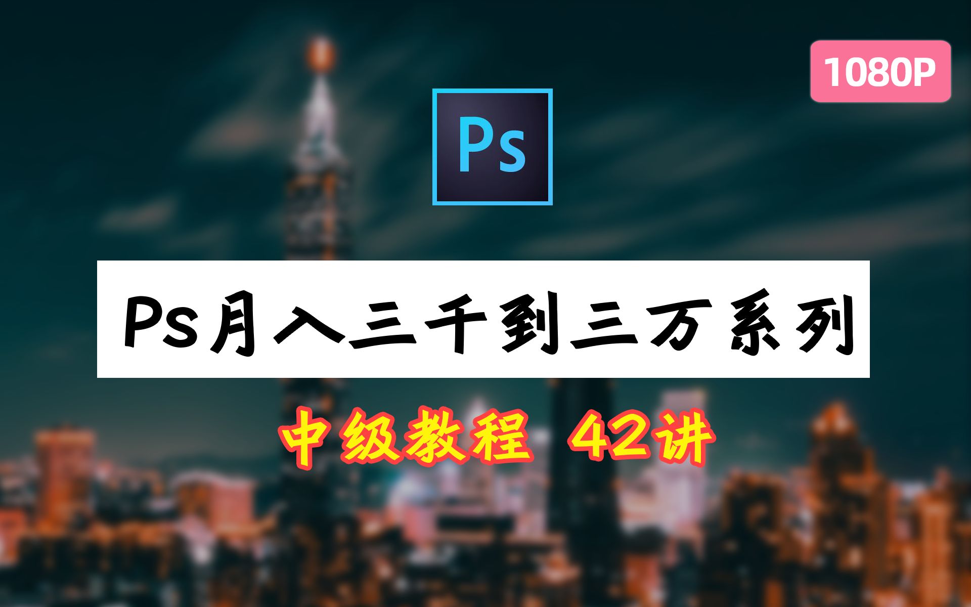 [图]【1080P超清Ps教程】Ps月入3千到3万必看教程！强烈建议珍藏（中级42讲）