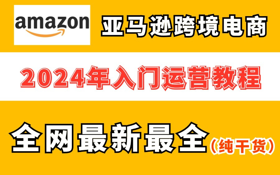 2024年亚马逊跨境电商开店教程,零基础亚马逊运营课程【合集】Amazon亚马逊跨境电商入门到精通教程(纯干货,超详细!)哔哩哔哩bilibili