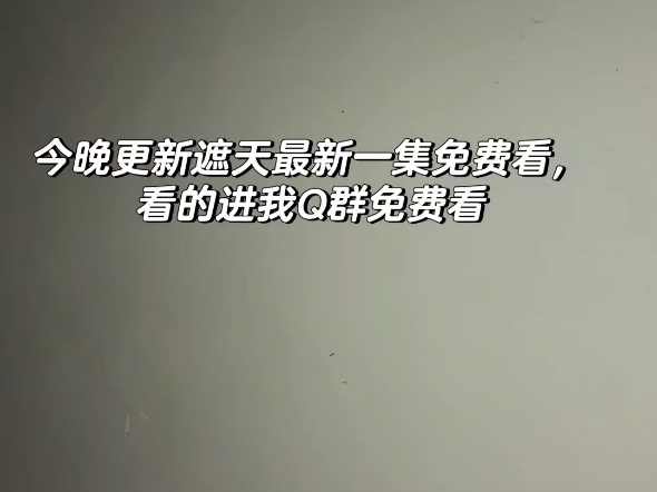 今晚更新遮天最新一集,看的进我qq群免费看,群里每天发最新动漫