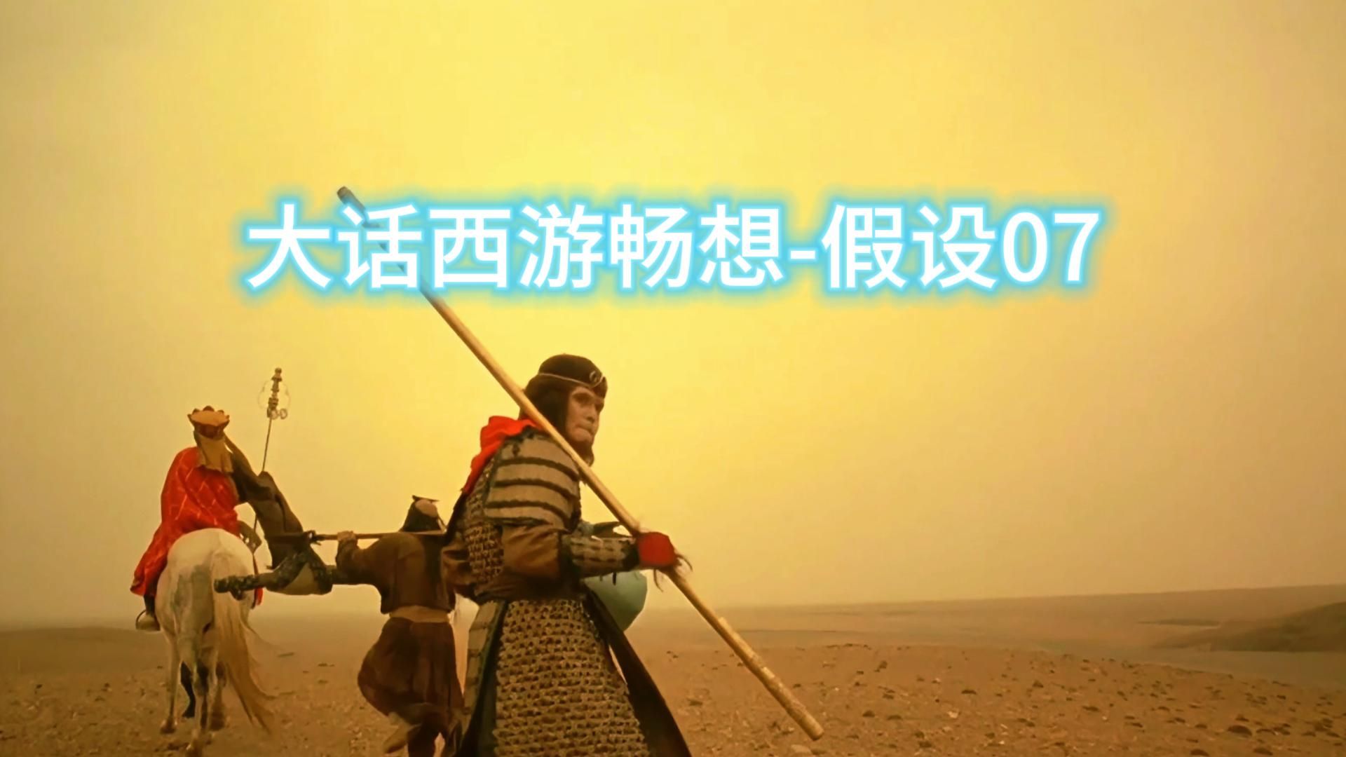 畅想大话西游假设07 春三十娘是演戏高手吗?至尊宝大家都在等你醒来.