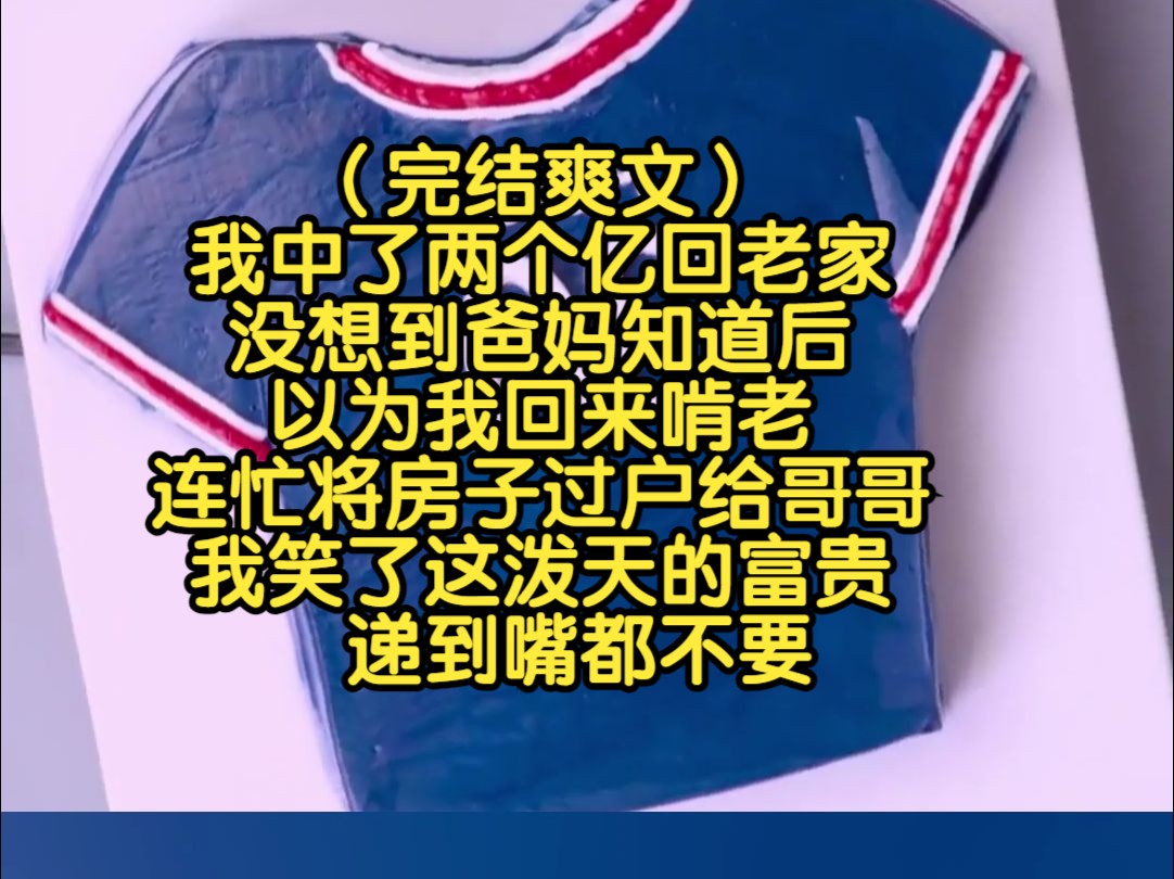 (完结爽文)我中了两个亿回老家,没想到爸妈知道后,以为我回来啃老,连忙将房子过户给哥哥,我笑了这泼天的富贵递到嘴都不要哔哩哔哩bilibili